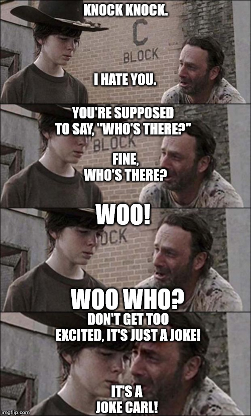 the walking dead coral | KNOCK KNOCK. I HATE YOU. YOU'RE SUPPOSED TO SAY, "WHO'S THERE?"; FINE, WHO'S THERE? WOO! WOO WHO? DON'T GET TOO EXCITED, IT'S JUST A JOKE! IT'S A JOKE CARL! | image tagged in the walking dead coral | made w/ Imgflip meme maker