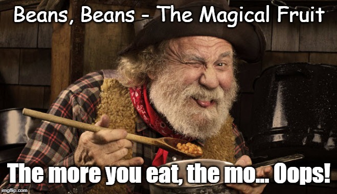 Beans - The magical fruit. The more you eat... | Beans, Beans - The Magical Fruit; The more you eat, the mo... Oops! | image tagged in blazing saddles beans,funny memes,farting,old man,cowboys,mel brooks | made w/ Imgflip meme maker