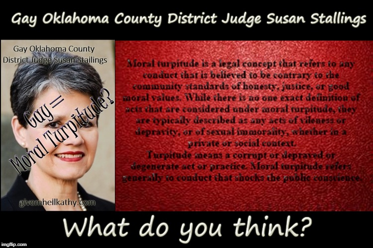 Gay Oklahoma County District Judge Susan Stallings 
Gay=Moral Turpitude? What do you think?
#FUBR_5_2019_OKCO_Judges | image tagged in oklahoma,court,supreme court,corruption,judge,tyranny | made w/ Imgflip meme maker