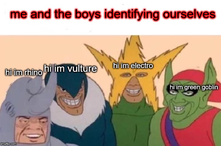 Me And The Boys | me and the boys identifying ourselves; hi im electro; hi im vulture; hi im rhino; hi im green goblin | image tagged in memes,me and the boys | made w/ Imgflip meme maker