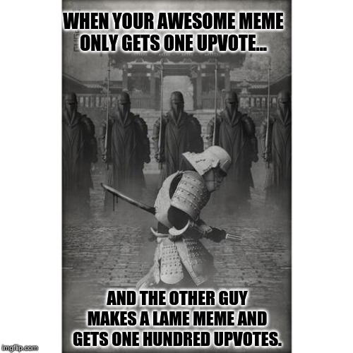 seppuku | WHEN YOUR AWESOME MEME ONLY GETS ONE UPVOTE... AND THE OTHER GUY MAKES A LAME MEME AND GETS ONE HUNDRED UPVOTES. | image tagged in seppuku,upvotes,imgflip,meme,memes,samurai | made w/ Imgflip meme maker