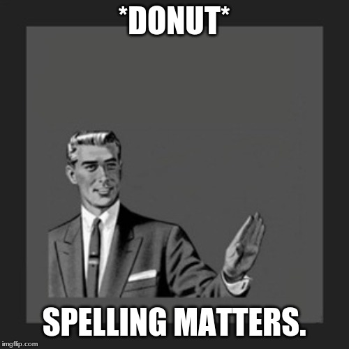 Kill Yourself Guy Meme | *DONUT* SPELLING MATTERS. | image tagged in memes,kill yourself guy | made w/ Imgflip meme maker