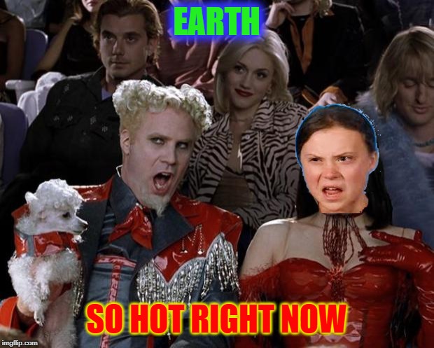 Earth - it was born this way | EARTH; SO HOT RIGHT NOW | image tagged in memes,mugatu so hot right now,climate change,global warming,environment,psychological terrorism | made w/ Imgflip meme maker