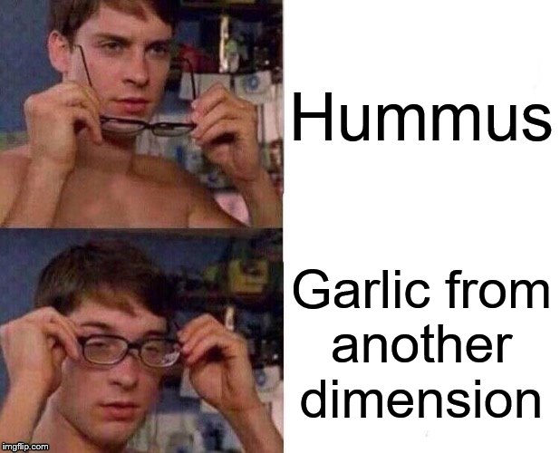 Hummus must be proof dimensions have collided at some point | Hummus; Garlic from
another dimension | image tagged in spider-man glasses,food,health,complex,tuxedo winnie the pooh,peter parker | made w/ Imgflip meme maker