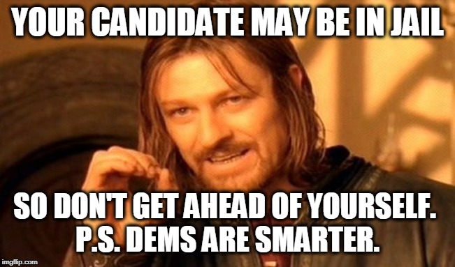 One Does Not Simply Meme | YOUR CANDIDATE MAY BE IN JAIL SO DON'T GET AHEAD OF YOURSELF. 
P.S. DEMS ARE SMARTER. | image tagged in memes,one does not simply | made w/ Imgflip meme maker