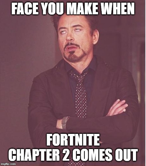 Face You Make Robert Downey Jr Meme | FACE YOU MAKE WHEN; FORTNITE CHAPTER 2 COMES OUT | image tagged in memes,face you make robert downey jr | made w/ Imgflip meme maker
