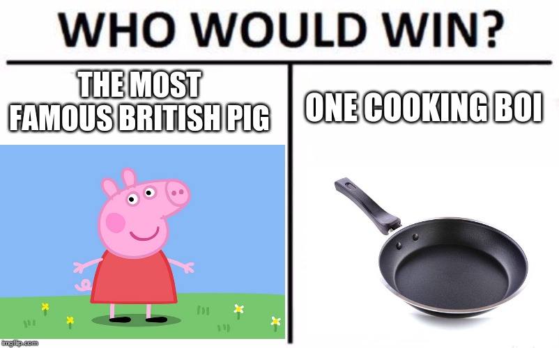 THE MOST FAMOUS BRITISH PIG; ONE COOKING BOI | made w/ Imgflip meme maker