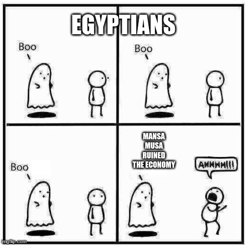 Ghost Boo | EGYPTIANS; MANSA MUSA RUINED THE ECONOMY | image tagged in ghost boo | made w/ Imgflip meme maker