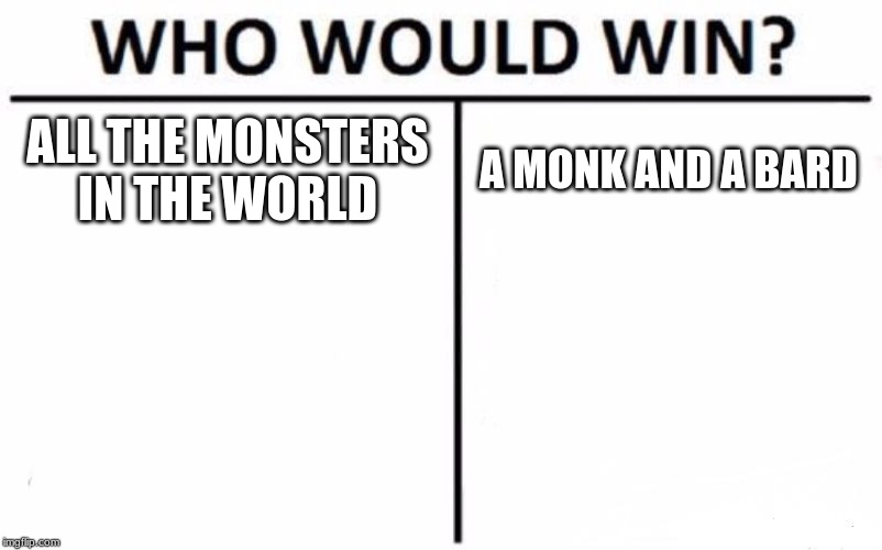 Who Would Win? Meme | ALL THE MONSTERS IN THE WORLD; A MONK AND A BARD | image tagged in memes,who would win | made w/ Imgflip meme maker