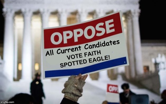 OPPOSE Demonstrator Sign | All Current Candidates VOTE FAITH SPOTTED EAGLE! | image tagged in oppose demonstrator sign | made w/ Imgflip meme maker