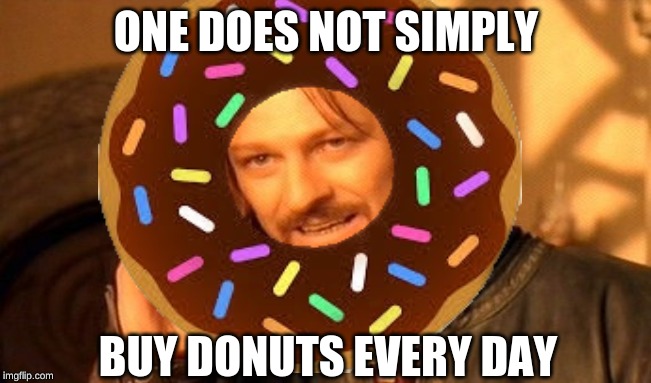 one does not simply | ONE DOES NOT SIMPLY; BUY DONUTS EVERY DAY | image tagged in donuts | made w/ Imgflip meme maker