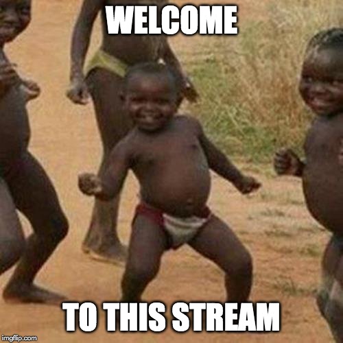 Third World Success Kid Meme | WELCOME; TO THIS STREAM | image tagged in memes,third world success kid | made w/ Imgflip meme maker