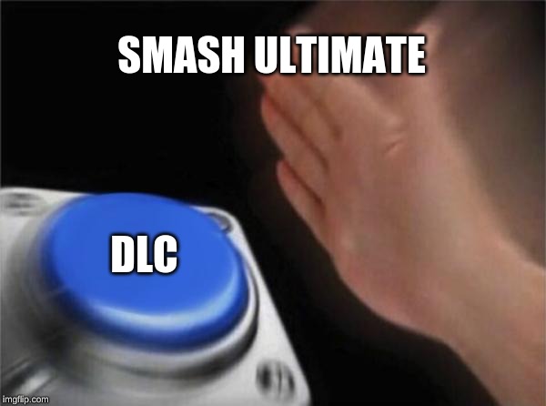 Blank Nut Button | SMASH ULTIMATE; DLC | image tagged in memes,blank nut button | made w/ Imgflip meme maker