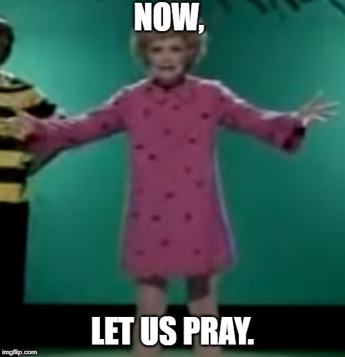 Let us pray | NOW, LET US PRAY. | image tagged in let us pray | made w/ Imgflip meme maker