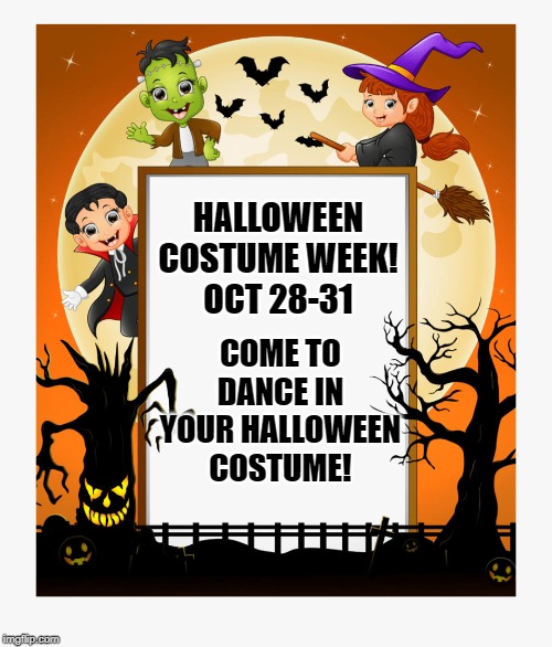 COME TO DANCE IN YOUR HALLOWEEN COSTUME! HALLOWEEN COSTUME WEEK!
OCT 28-31 | made w/ Imgflip meme maker