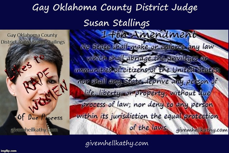 Gay Oklahoma County District Judge Susan Stallings 
Likes to Rape Women of Due Process
#FUBR_5_2019_OKCO_Judges | image tagged in oklahoma,supreme court,court,corruption,judge,tyranny | made w/ Imgflip meme maker