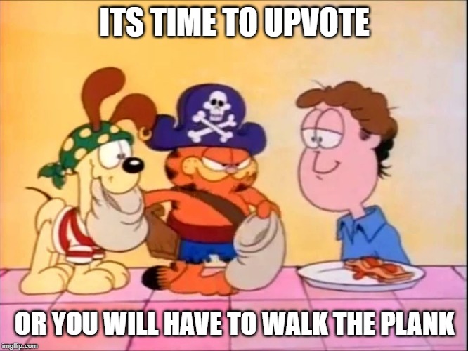 Garfield | ITS TIME TO UPVOTE; OR YOU WILL HAVE TO WALK THE PLANK | image tagged in fun,funny,garfield,lol,haha,the plank | made w/ Imgflip meme maker