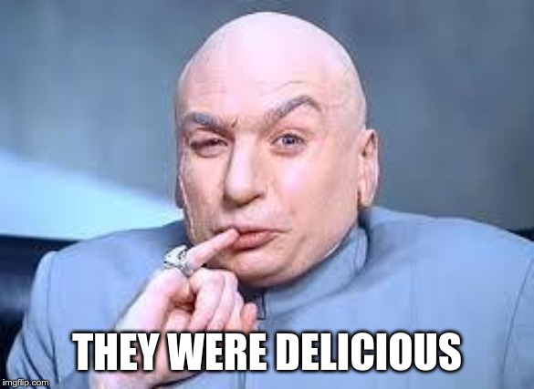 dr evil pinky | THEY WERE DELICIOUS | image tagged in dr evil pinky | made w/ Imgflip meme maker