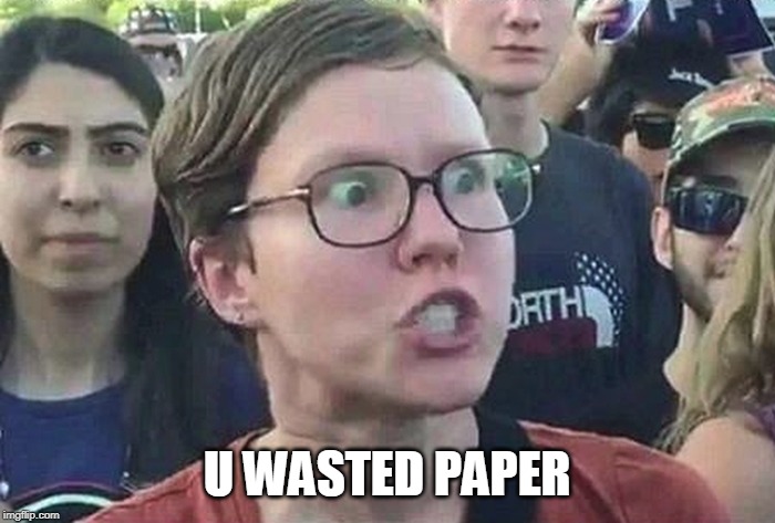 Triggered Liberal | U WASTED PAPER | image tagged in triggered liberal | made w/ Imgflip meme maker