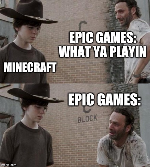 Rick and Carl | EPIC GAMES:

WHAT YA PLAYIN; MINECRAFT; EPIC GAMES: | image tagged in memes,rick and carl | made w/ Imgflip meme maker