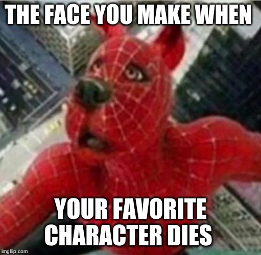 750-733 | THE FACE YOU MAKE WHEN; YOUR FAVORITE CHARACTER DIES | image tagged in 750-733 | made w/ Imgflip meme maker