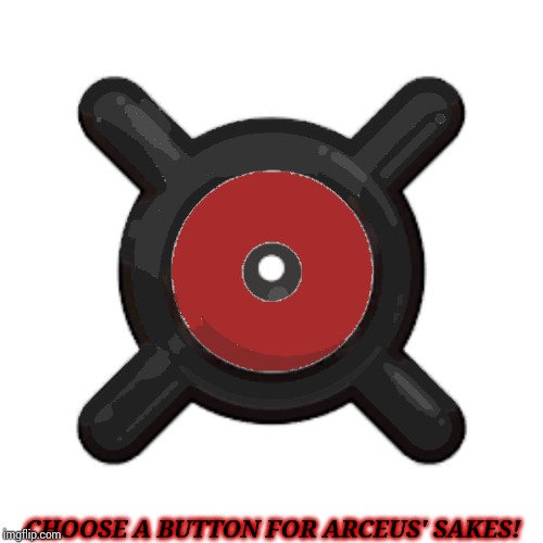 CHOOSE A BUTTON FOR ARCEUS' SAKES! | made w/ Imgflip meme maker