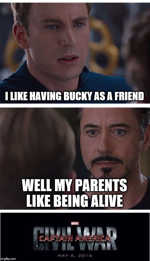 Marvel Civil War 1 Meme | I LIKE HAVING BUCKY AS A FRIEND WELL MY PARENTS LIKE BEING ALIVE | image tagged in memes,marvel civil war 1 | made w/ Imgflip meme maker