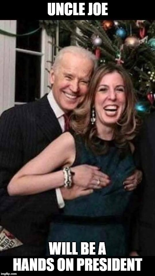 Joe Biden grope | UNCLE JOE; WILL BE A HANDS ON PRESIDENT | image tagged in joe biden grope | made w/ Imgflip meme maker