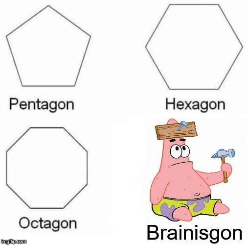 Pentagon Hexagon Octagon Meme | Brainisgon | image tagged in memes,pentagon hexagon octagon | made w/ Imgflip meme maker
