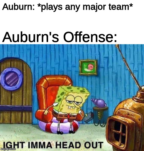Auburn: *plays any major team*; Auburn's Offense: | image tagged in starter pack,imma head out | made w/ Imgflip meme maker