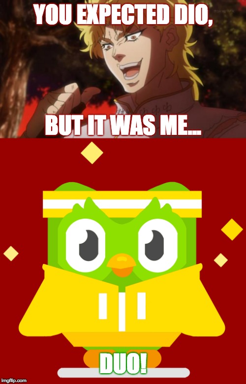 Kono DUO da! | YOU EXPECTED DIO, BUT IT WAS ME... DUO! | image tagged in but it was me dio,memes,duolingo,duolingo bird,kono dio da | made w/ Imgflip meme maker