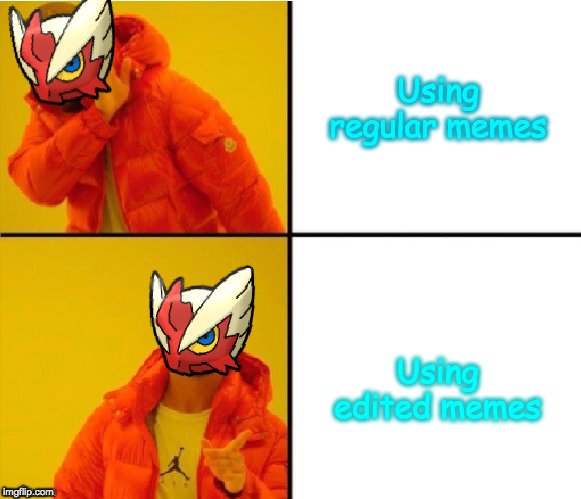 Thank You to The_Tea_Drinking_Corvilknight for Creating this Meme and Giving Me the Inspiration For this Image!!!! | Using regular memes; Using edited memes | image tagged in blaze the blaziken drake meme,memes,drake hotline bling,blaze the blaziken,edited memes | made w/ Imgflip meme maker