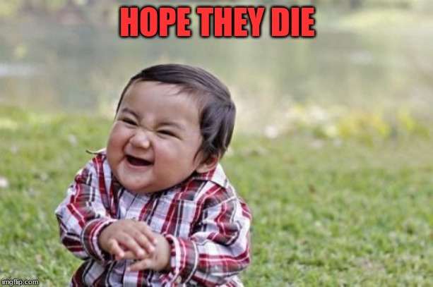 Evil Toddler Meme | HOPE THEY DIE | image tagged in memes,evil toddler | made w/ Imgflip meme maker