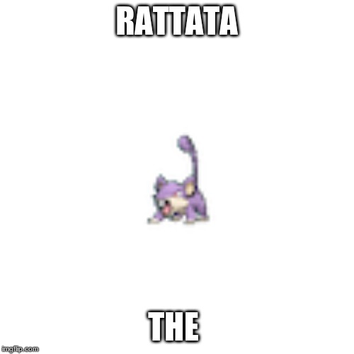 RATTATA THE | made w/ Imgflip meme maker