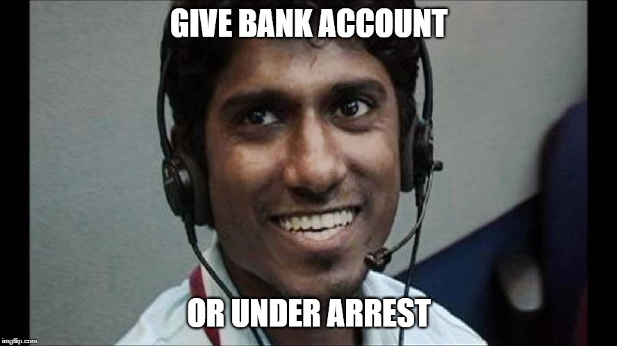 All hapened to us | GIVE BANK ACCOUNT; OR UNDER ARREST | image tagged in scammers | made w/ Imgflip meme maker