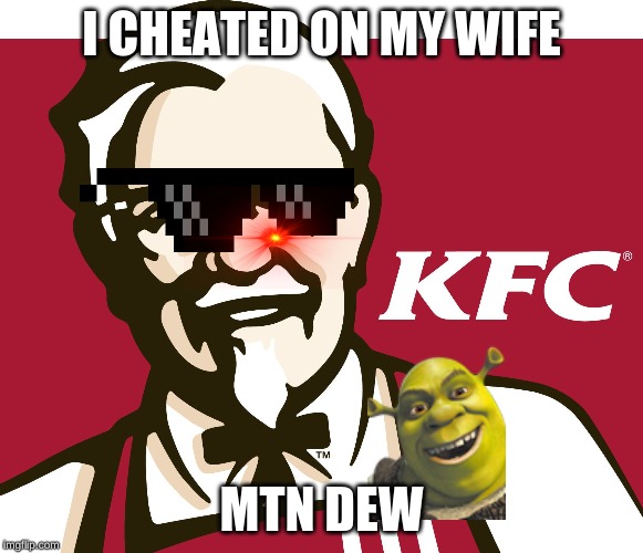 KFC | I CHEATED ON MY WIFE; MTN DEW | image tagged in kfc | made w/ Imgflip meme maker