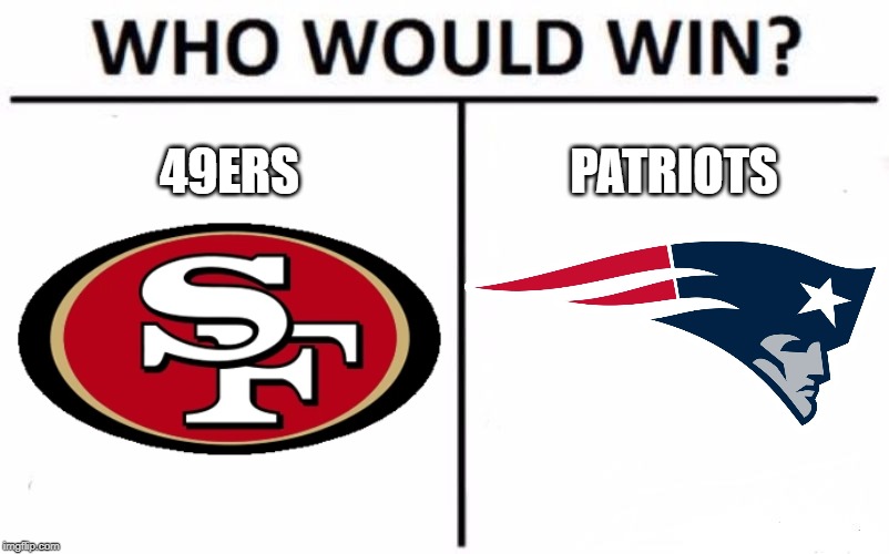 This is based on this season so far, since they are the only two NFL teams that are undefeated. | 49ERS; PATRIOTS | image tagged in memes,who would win | made w/ Imgflip meme maker