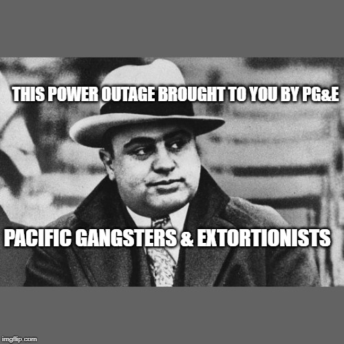 THIS POWER OUTAGE BROUGHT TO YOU BY PG&E; PACIFIC GANGSTERS & EXTORTIONISTS | made w/ Imgflip meme maker