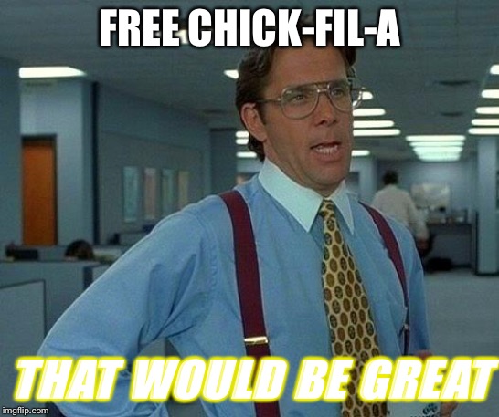That Would Be Great | FREE CHICK-FIL-A; THAT WOULD BE GREAT | image tagged in memes,that would be great | made w/ Imgflip meme maker