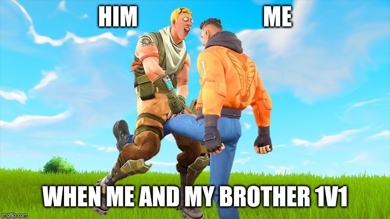 HIM                            ME; WHEN ME AND MY BROTHER 1V1 | image tagged in me and my brother 1v1ing | made w/ Imgflip meme maker