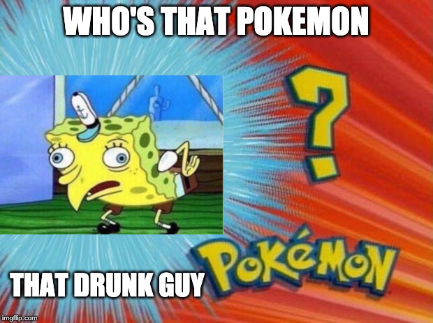 who is that pokemon | WHO'S THAT POKEMON; THAT DRUNK GUY | image tagged in who is that pokemon | made w/ Imgflip meme maker