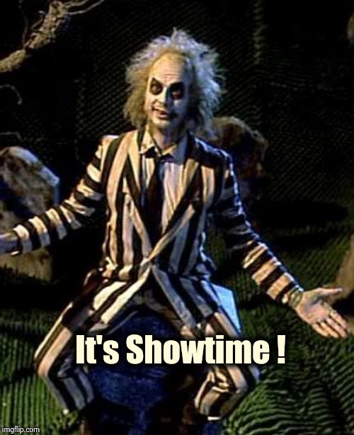 Beetlejuice | It's Showtime ! | image tagged in beetlejuice | made w/ Imgflip meme maker