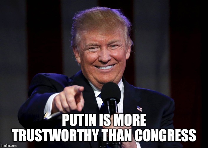 Trump laughing at haters | PUTIN IS MORE TRUSTWORTHY THAN CONGRESS | image tagged in trump laughing at haters | made w/ Imgflip meme maker