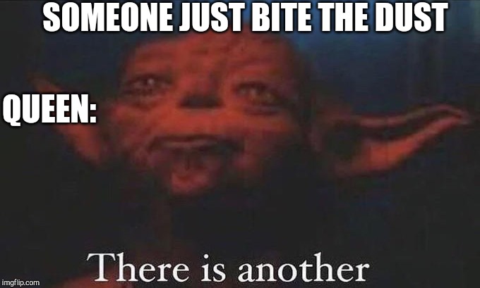 Someone else just bite the dust | SOMEONE JUST BITE THE DUST; QUEEN: | image tagged in and there is another | made w/ Imgflip meme maker