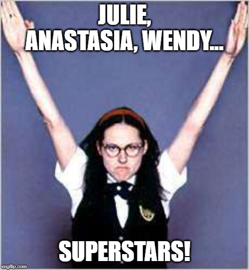 SUPERSTAR | JULIE, ANASTASIA, WENDY... SUPERSTARS! | image tagged in superstar | made w/ Imgflip meme maker