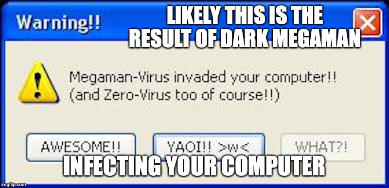 Megaman Virus | LIKELY THIS IS THE RESULT OF DARK MEGAMAN; INFECTING YOUR COMPUTER | image tagged in megaman,virus,computer,memes | made w/ Imgflip meme maker