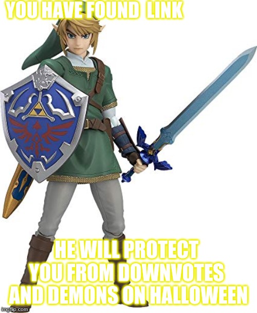 YOU HAVE FOUND  LINK; HE WILL PROTECT  YOU FROM DOWNVOTES  AND DEMONS ON HALLOWEEN | image tagged in the legend of zelda,memes,video games,immunity,ninetendo | made w/ Imgflip meme maker