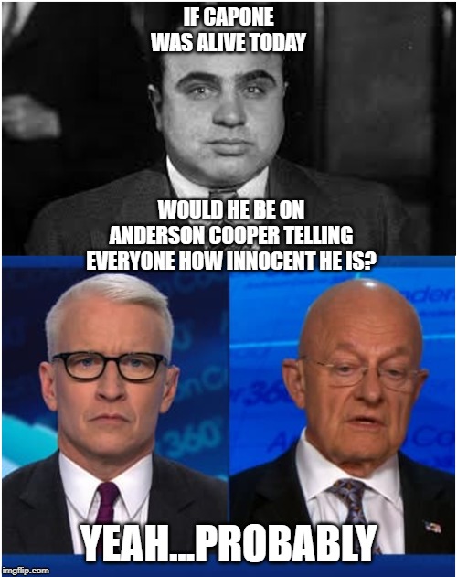 Clapper is NOT innocent. | IF CAPONE WAS ALIVE TODAY; WOULD HE BE ON ANDERSON COOPER TELLING EVERYONE HOW INNOCENT HE IS? YEAH...PROBABLY | image tagged in memes,cooper is shit,clapper,capone,cooper is not a journalist,cooper shill | made w/ Imgflip meme maker