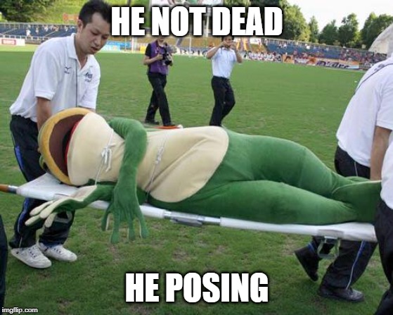 Dat Boi | HE NOT DEAD; HE POSING | image tagged in dat boi | made w/ Imgflip meme maker