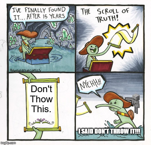 The Scroll Of Truth | Don't Thow This. I SAID DON'T THROW IT!!! | image tagged in memes,the scroll of truth | made w/ Imgflip meme maker